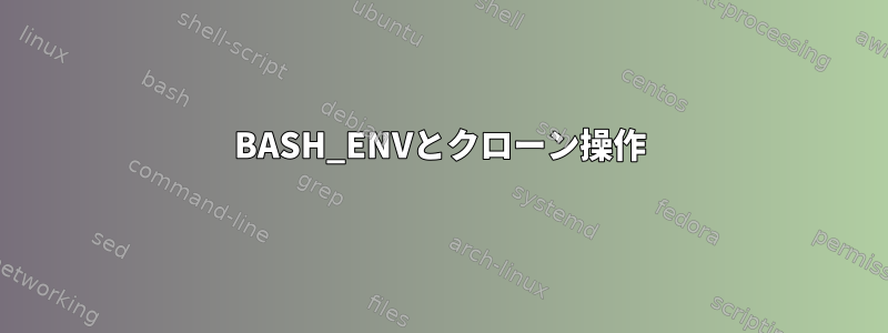 BASH_ENVとクローン操作