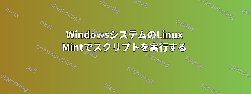 WindowsシステムのLinux Mintでスクリプトを実行する