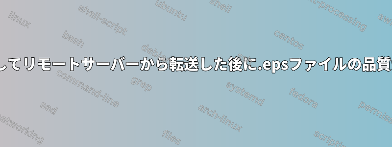 scpを使用してリモートサーバーから転送した後に.epsファイルの品質が失われる