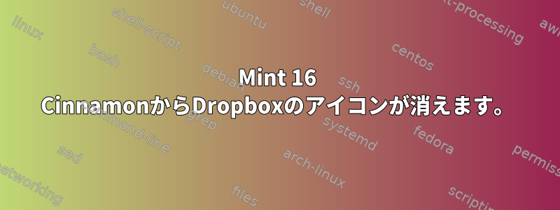 Mint 16 CinnamonからDropboxのアイコンが消えます。