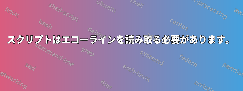 スクリプトはエコーラインを読み取る必要があります。