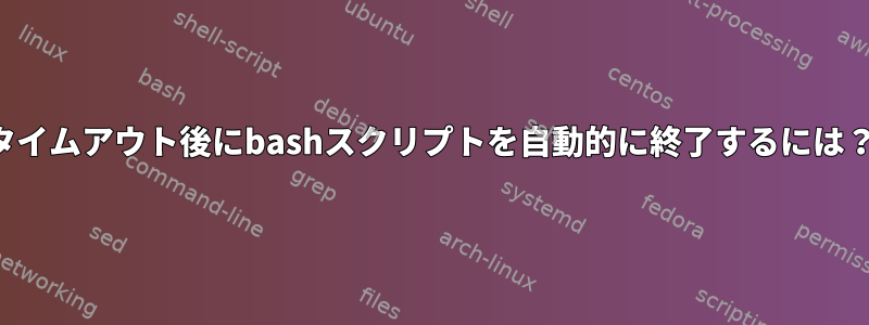 タイムアウト後にbashスクリプトを自動的に終了するには？