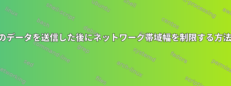 一部のデータを送信した後にネットワーク帯域幅を制限する方法は？