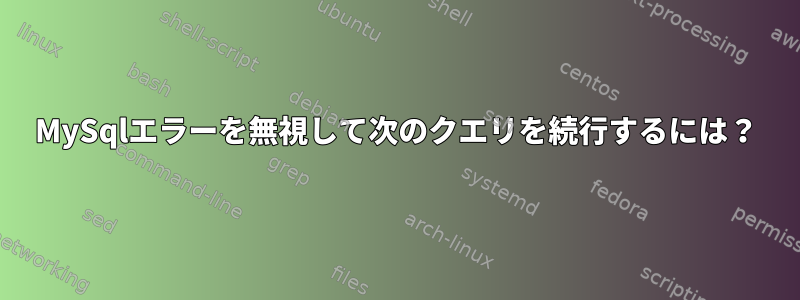 MySqlエラーを無視して次のクエリを続行するには？