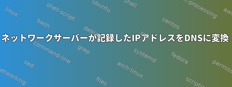 ネットワークサーバーが記録したIPアドレスをDNSに変換