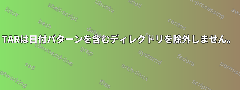 TARは日付パターンを含むディレクトリを除外しません。