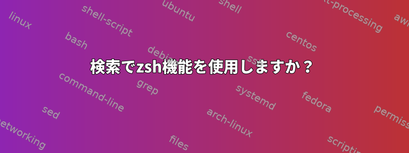 検索でzsh機能を使用しますか？