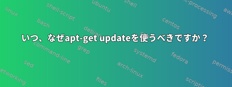 いつ、なぜapt-get updateを使うべきですか？