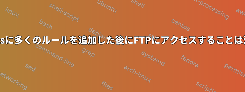 CentOS5でiptablesに多くのルールを追加した後にFTPにアクセスすることは決して不可能です。