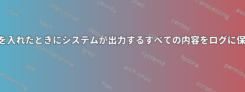 システムの電源を入れたときにシステムが出力するすべての内容をログに保存できますか？