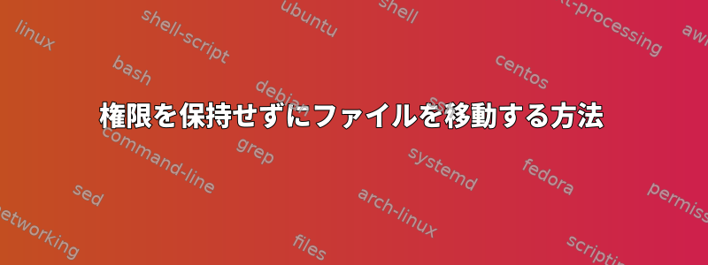 権限を保持せずにファイルを移動する方法