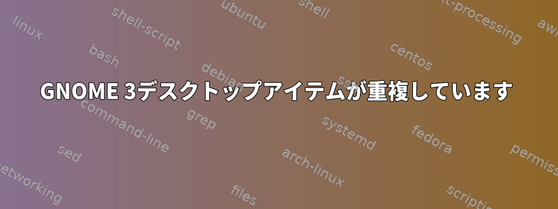 GNOME 3デスクトップアイテムが重複しています