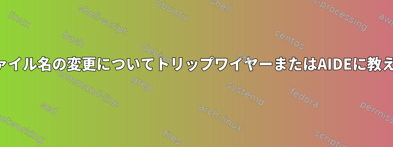 ファイル名の変更についてトリップワイヤーまたはAIDEに教える