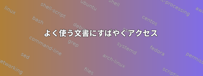 よく使う文書にすばやくアクセス