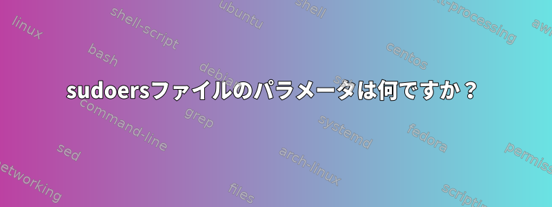 sudoersファイルのパラメータは何ですか？