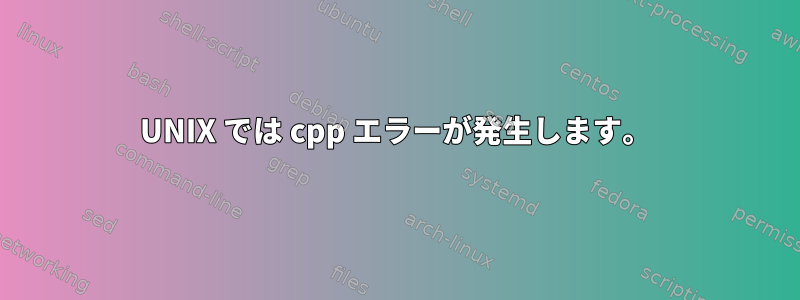 UNIX では cpp エラーが発生します。