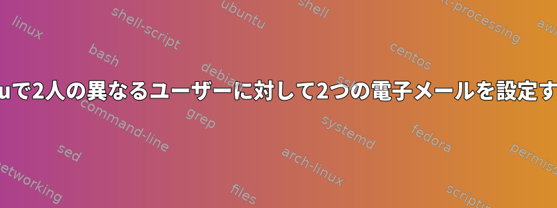 Ubuntuで2人の異なるユーザーに対して2つの電子メールを設定する方法