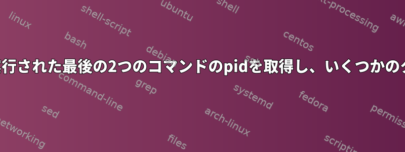 バックグラウンドで実行された最後の2つのコマンドのpidを取得し、いくつかのタスクを実行します。