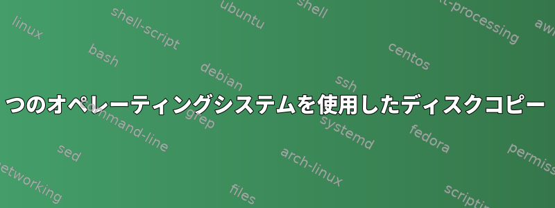 2 つのオペレーティングシステムを使用したディスクコピー