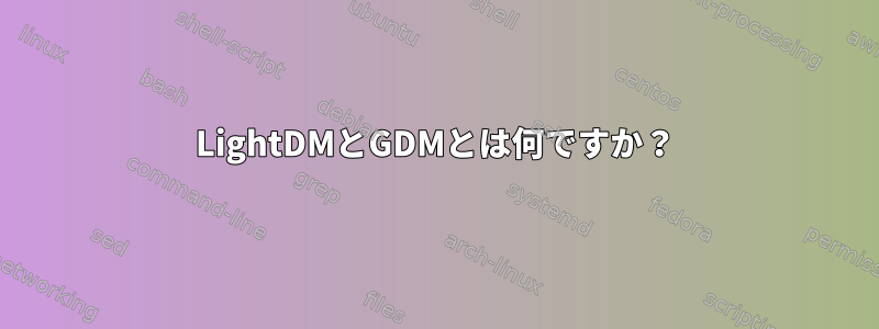 LightDMとGDMとは何ですか？