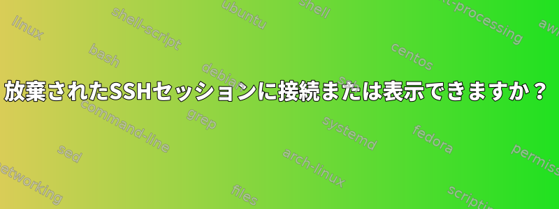 放棄されたSSHセッションに接続または表示できますか？