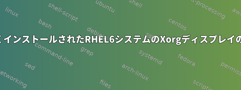 新しくインストールされたRHEL6システムのXorgディスプレイの問題