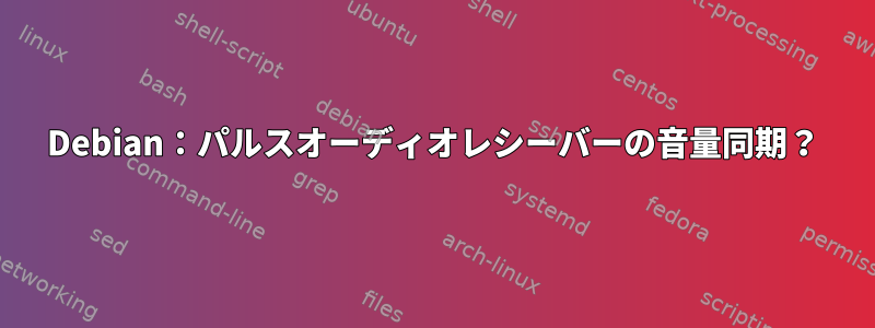 Debian：パルスオーディオレシーバーの音量同期？