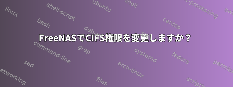 FreeNASでCIFS権限を変更しますか？