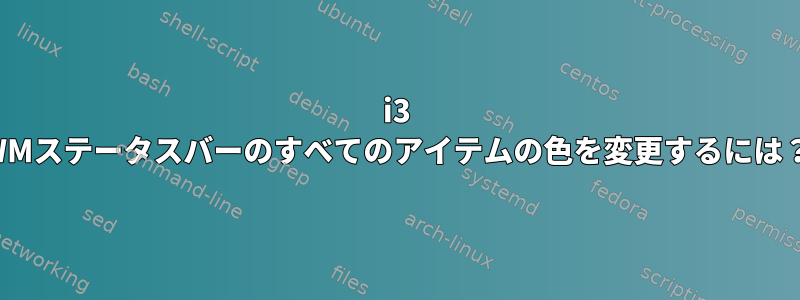 i3 WMステータスバーのすべてのアイテムの色を変更するには？