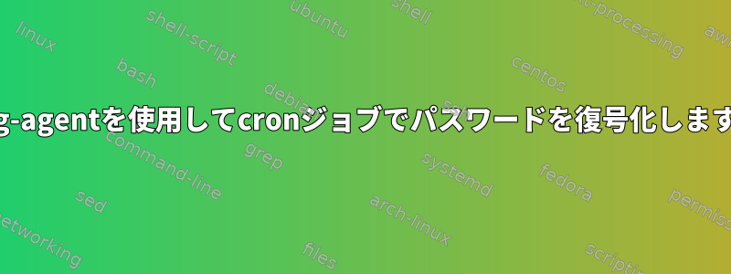 gpg-agentを使用してcronジョブでパスワードを復号化します。