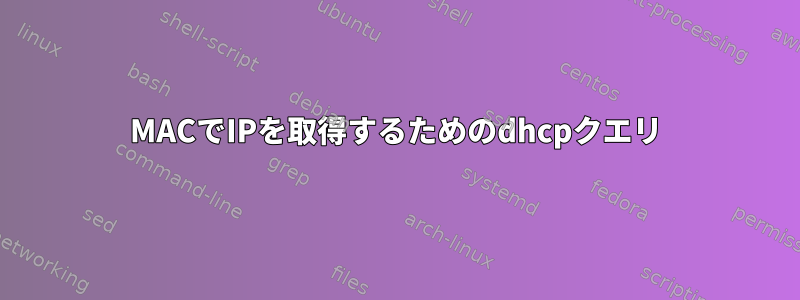 MACでIPを取得するためのdhcpクエリ