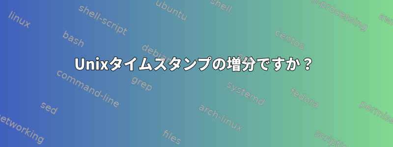 Unixタイムスタンプの増分ですか？