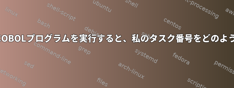 シェルスクリプトを介してCOBOLプログラムを実行すると、私のタスク番号をどのように知ることができますか？