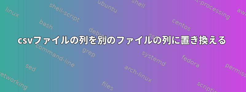 csvファイルの列を別のファイルの列に置き換える