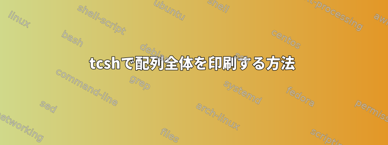 tcshで配列全体を印刷する方法