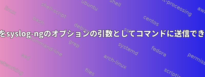 ログ出力をsyslog-ngのオプションの引数としてコマンドに送信できますか？