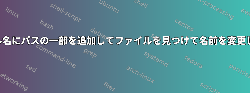 ファイル名にパスの一部を追加してファイルを見つけて名前を変更します。