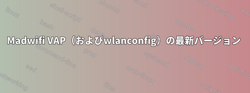 Madwifi VAP（およびwlanconfig）の最新バージョン