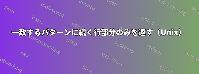 一致するパターンに続く行部分のみを返す（Unix）