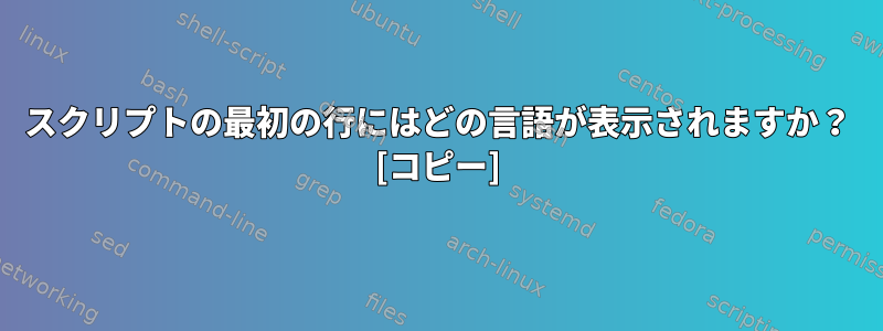 スクリプトの最初の行にはどの言語が表示されますか？ [コピー]