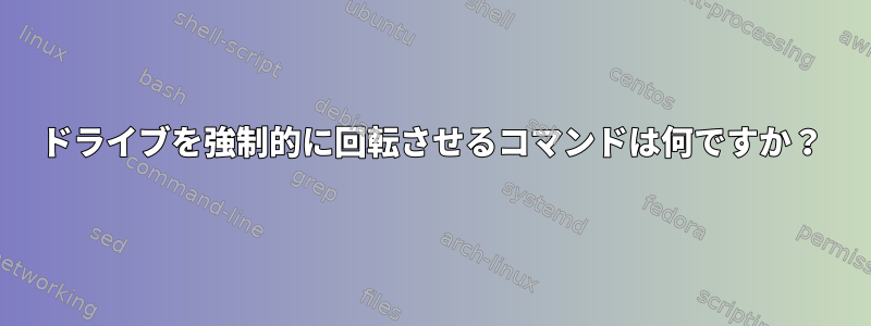 ドライブを強制的に回転させるコマンドは何ですか？