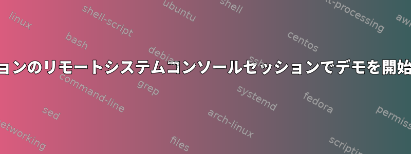 SSHセッションのリモートシステムコンソールセッションでデモを開始できません