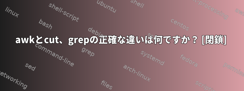 awkとcut、grepの正確な違いは何ですか？ [閉鎖]