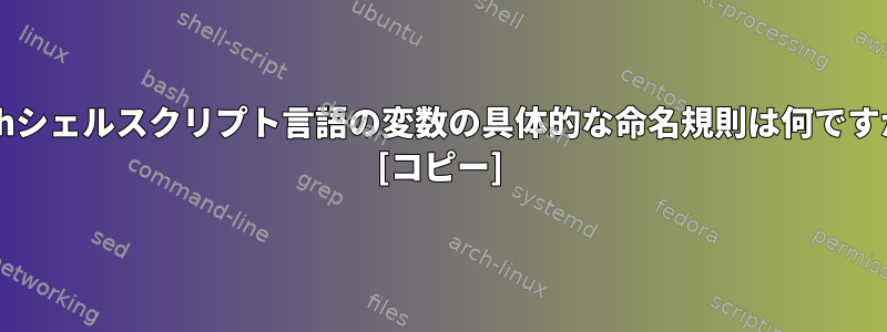 Bashシェルスクリプト言語の変数の具体的な命名規則は何ですか？ [コピー]