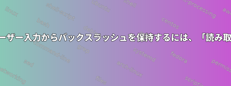 変数を読み込み、ユーザー入力からバックスラッシュを保持するには、「読み取り」を使用します。