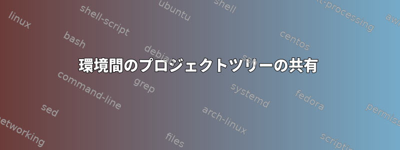 環境間のプロジェクトツリーの共有