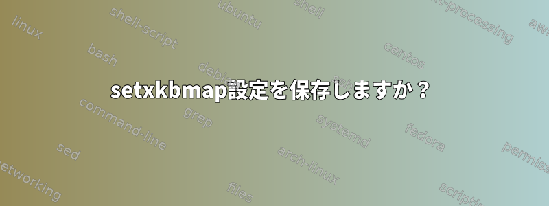 setxkbmap設定を保存しますか？