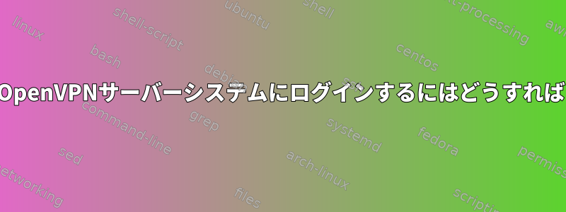 ログインしてOpenVPNサーバーシステムにログインするにはどうすればよいですか？