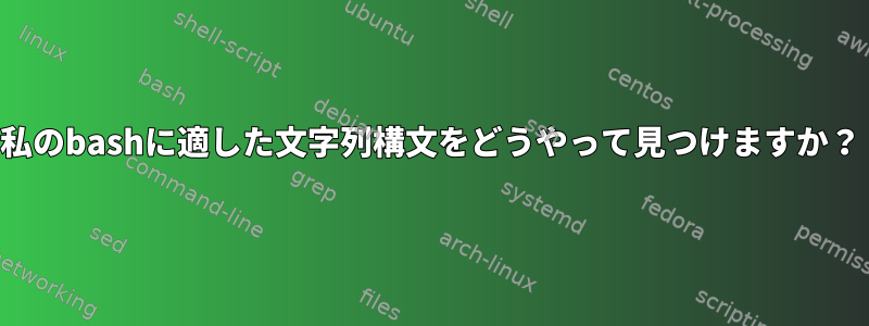 私のbashに適した文字列構文をどうやって見つけますか？