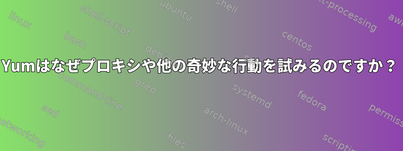 Yumはなぜプロキシや他の奇妙な行動を試みるのですか？